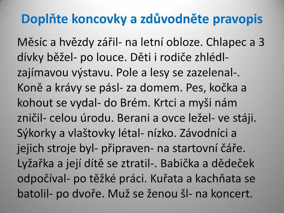 Krtci a myši nám zničil- celou úrodu. Berani a ovce ležel- ve stáji. Sýkorky a vlaštovky létal- nízko.