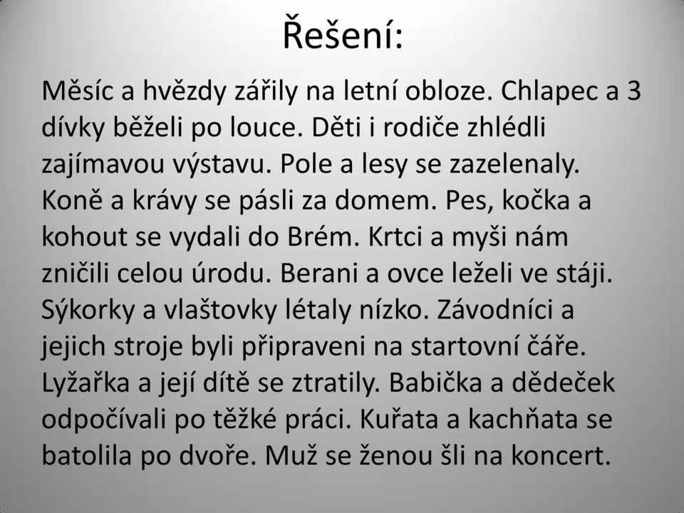 Krtci a myši nám zničili celou úrodu. Berani a ovce leželi ve stáji. Sýkorky a vlaštovky létaly nízko.