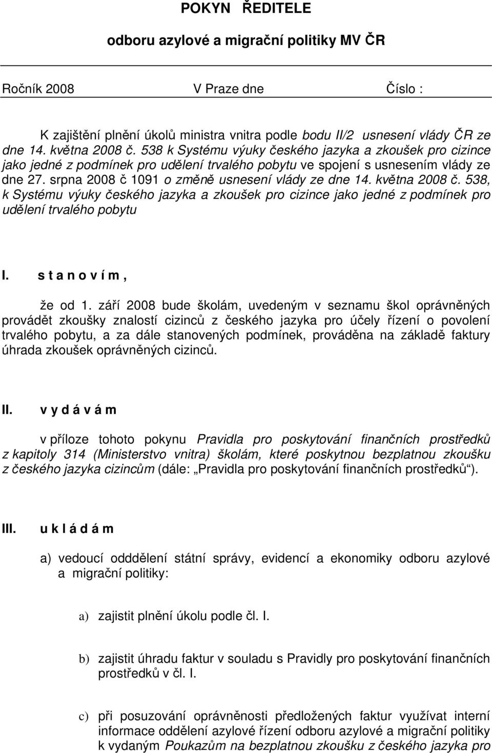 května 2008 č. 538, k Systému výuky českého jazyka a zkoušek pro cizince jako jedné z podmínek pro udělení trvalého pobytu I. s t a n o v í m, že od 1.