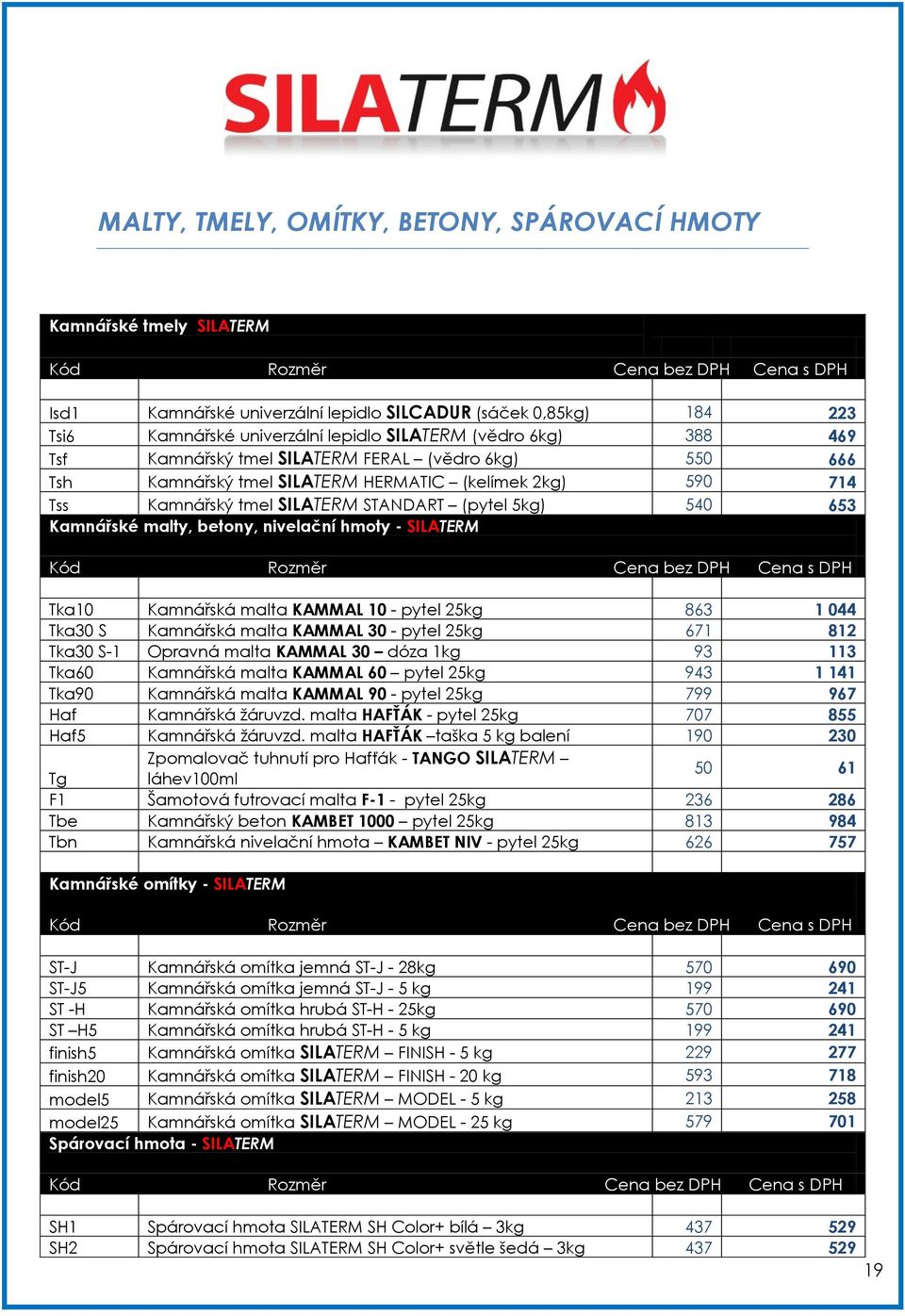 Kamnářské malty, betony, nivelační hmoty - SILATERM Kód Rozměr Cena bez Cena s Tka10 Kamnářská malta KAMMAL 10 - pytel 25kg 863 1 044 Tka30 S Kamnářská malta KAMMAL 30 - pytel 25kg 671 812 Tka30 S-1