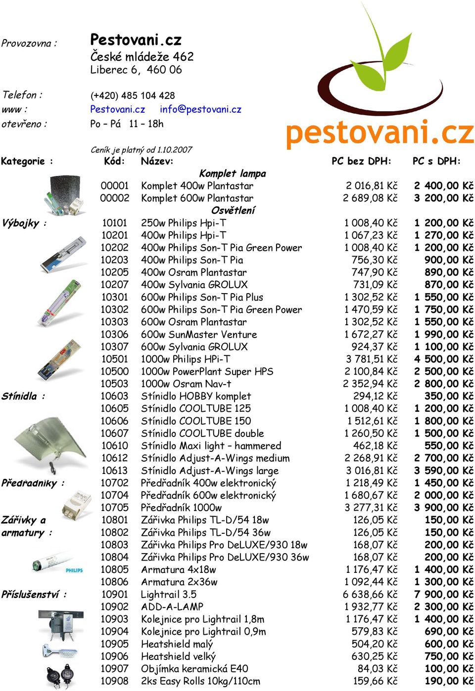 2007 Kód: 00001 00002 Výbojky : Stínidla : Předřadníky : Zářivky a armatury : Příslušenství : 10101 10201 10202 10203 10205 10207 10301 10302 10303 10306 10307 10501 10500 10503 10603 10605 10606