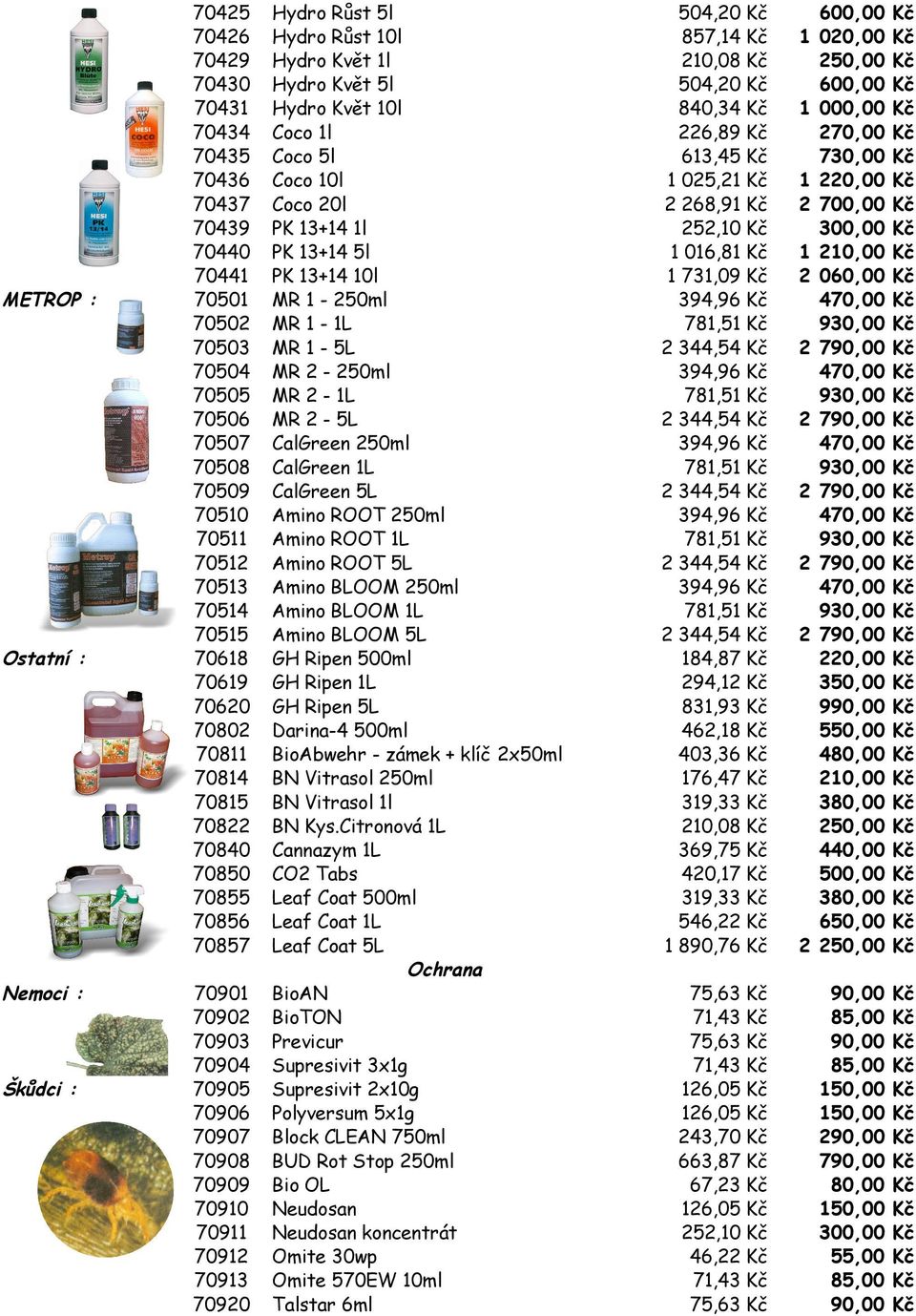 Květ 1l Hydro Květ 5l Hydro Květ 10l Coco 1l Coco 5l Coco 10l Coco 20l PK 13+14 1l PK 13+14 5l PK 13+14 10l MR 1-250ml MR 1-1L MR 1-5L MR 2-250ml MR 2-1L MR 2-5L CalGreen 250ml CalGreen 1L CalGreen