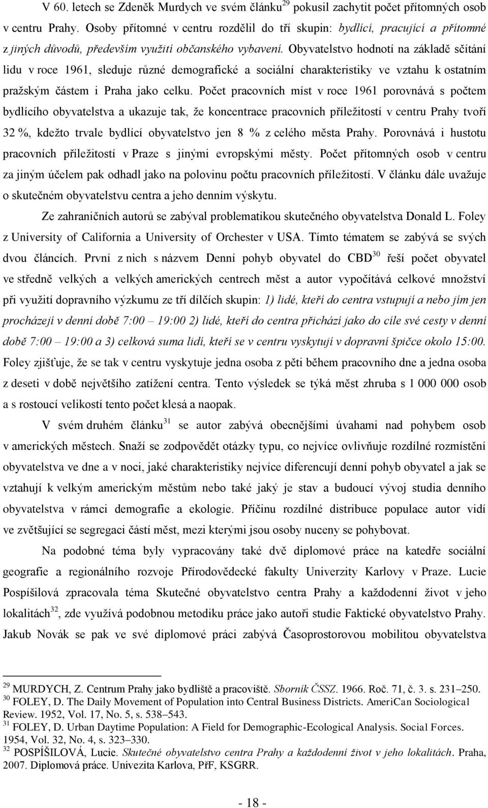 Obyvatelstvo hodnotí na základě sčítání lidu v roce 1961, sleduje různé demografické a sociální charakteristiky ve vztahu k ostatním praţským částem i Praha jako celku.