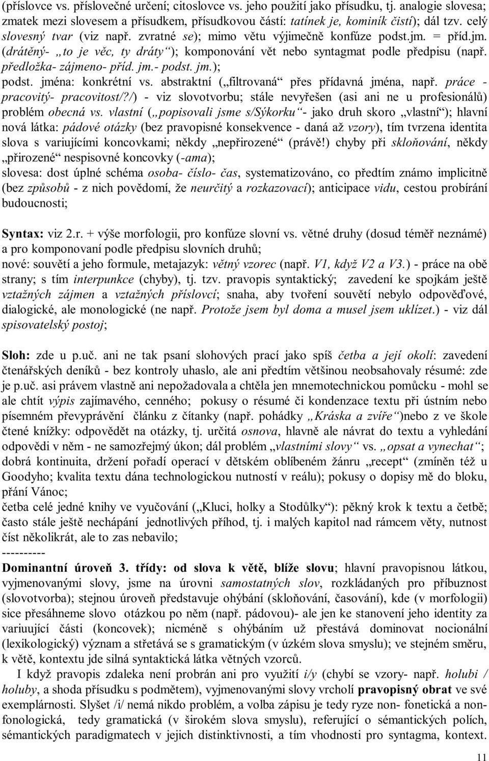 předložka- zájmeno- příd. jm.- podst. jm.); podst. jména: konkrétní vs. abstraktní ( filtrovaná přes přídavná jména, např. práce - pracovitý- pracovitost/?