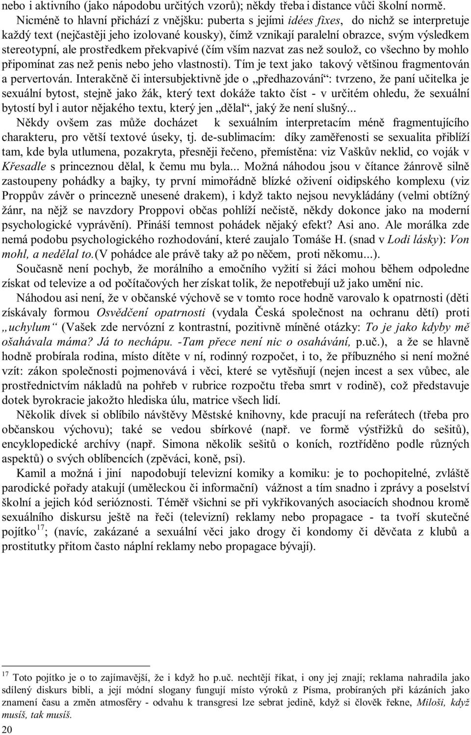 stereotypní, ale prostředkem překvapivé (čím vším nazvat zas než soulož, co všechno by mohlo připomínat zas než penis nebo jeho vlastnosti).