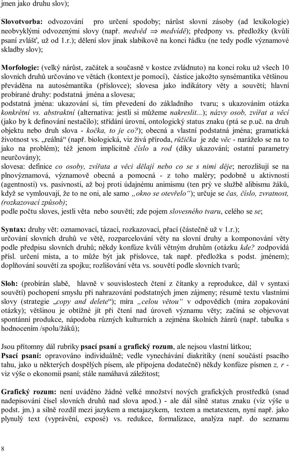 ); dělení slov jinak slabikově na konci řádku (ne tedy podle významové skladby slov); Morfologie: (velký nárůst, začátek a současně v kostce zvládnuto) na konci roku už všech 10 slovních druhů