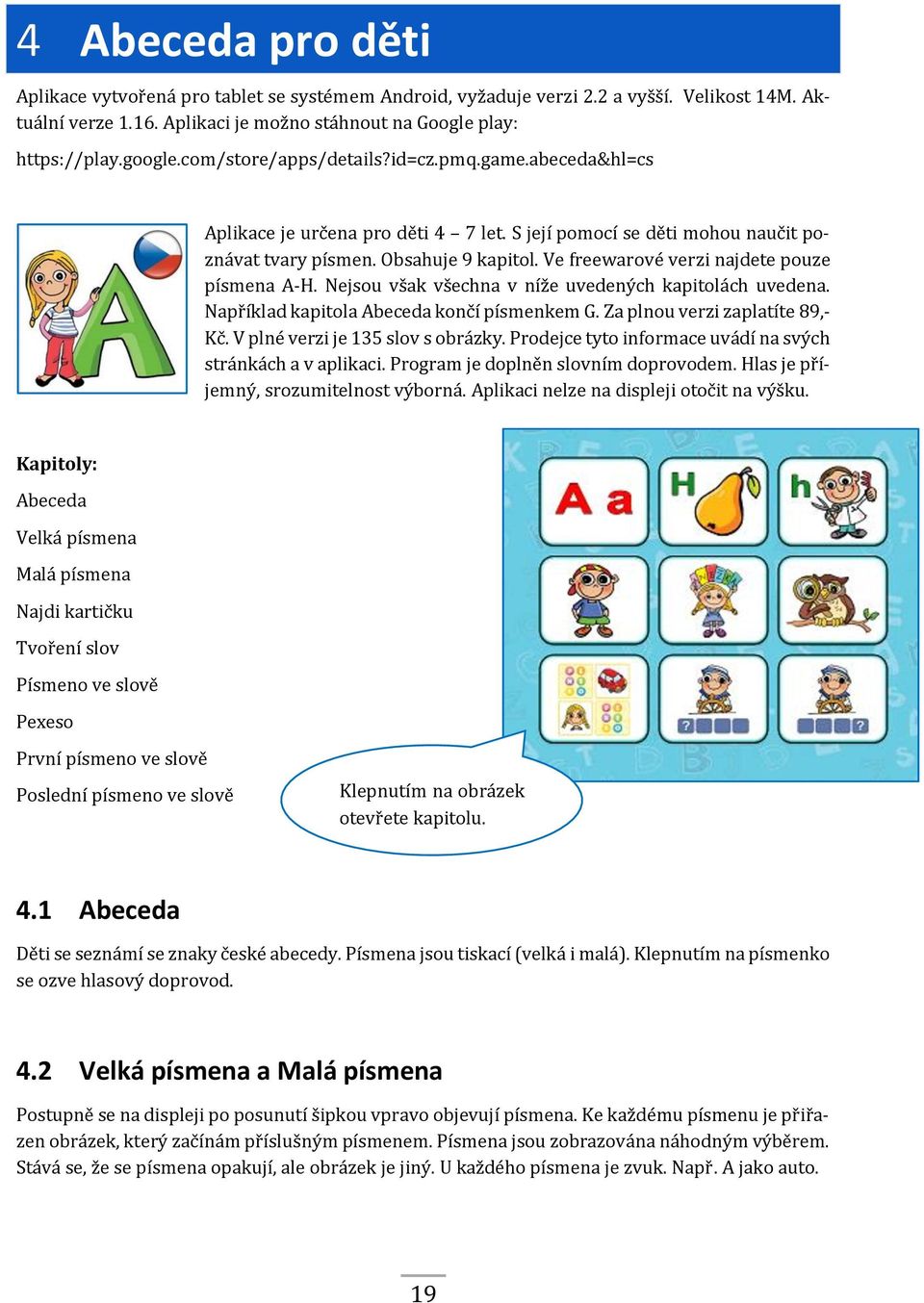 Ve freewarové verzi najdete pouze písmena A-H. Nejsou však všechna v níže uvedených kapitolách uvedena. Například kapitola Abeceda končí písmenkem G. Za plnou verzi zaplatíte 89,- Kč.