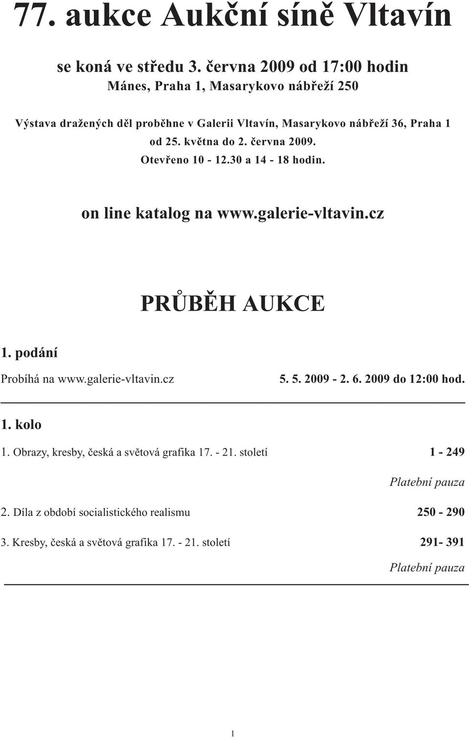 května do 2. června 2009. Otevřeno 10-12.30 a 14-18 hodin. on line katalog na www.galerie-vltavin.cz PRŮBĚH AUKCE 1. podání Probíhá na www.