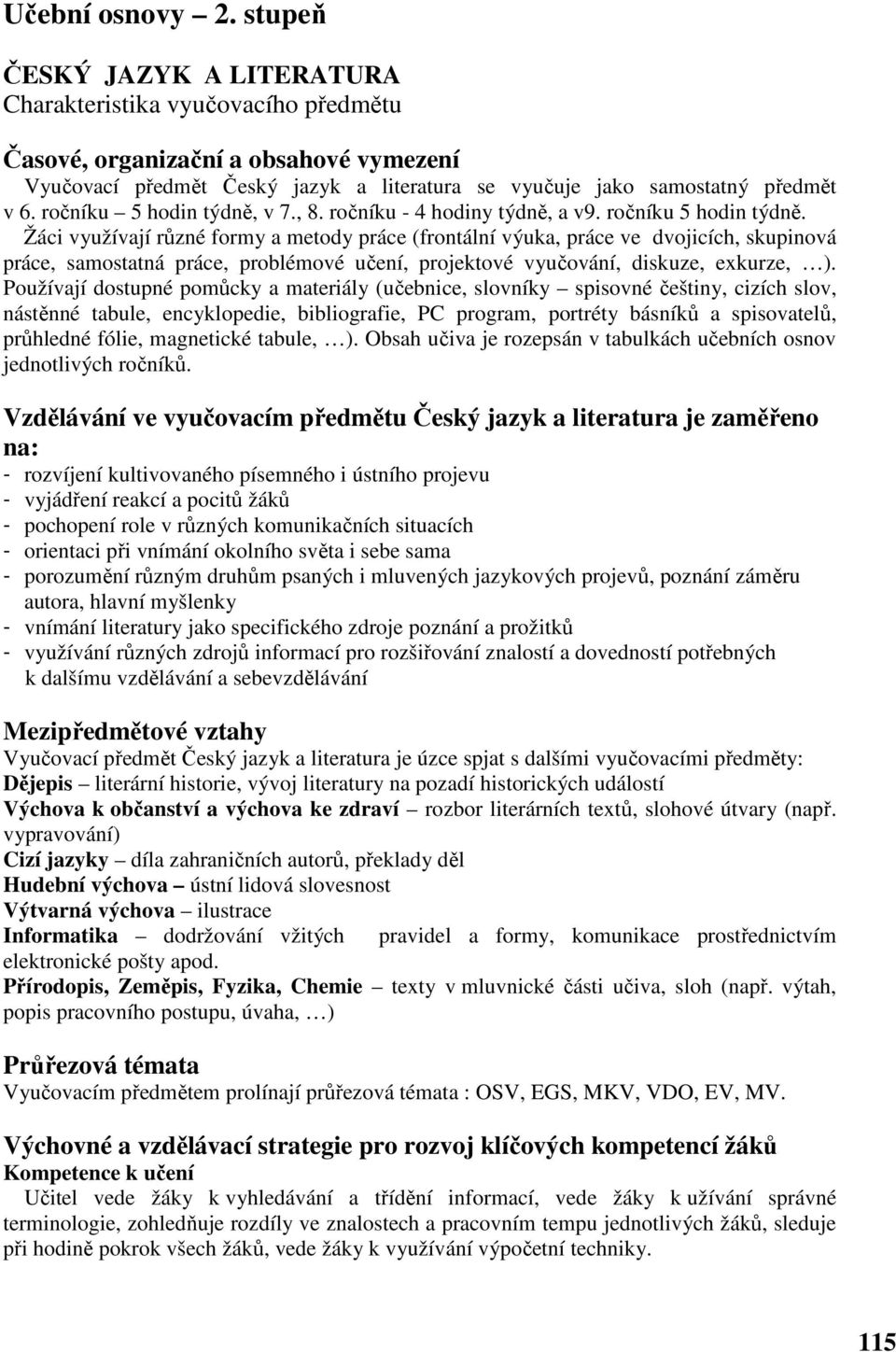 ročníku 5 hodin týdně, v 7., 8. ročníku - 4 hodiny týdně, a v9. ročníku 5 hodin týdně.