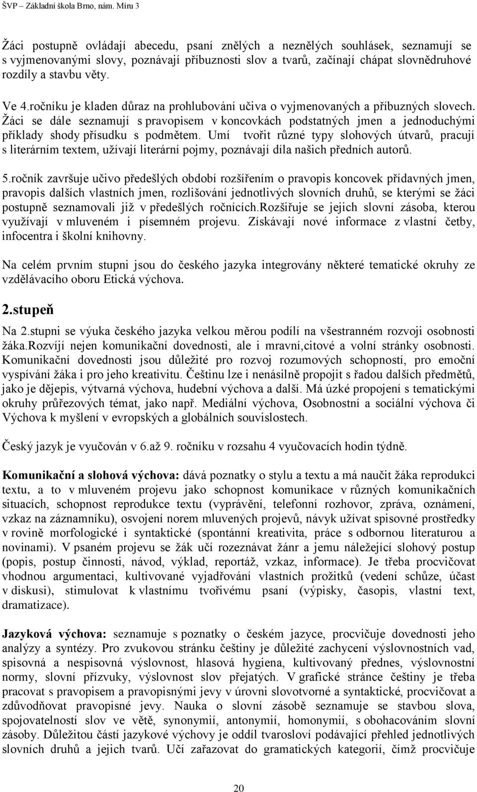 Umí tvořit různé typy slohových útvarů, pracují s literárním textem, užívají literární pojmy, poznávají díla našich předních autorů. 5.