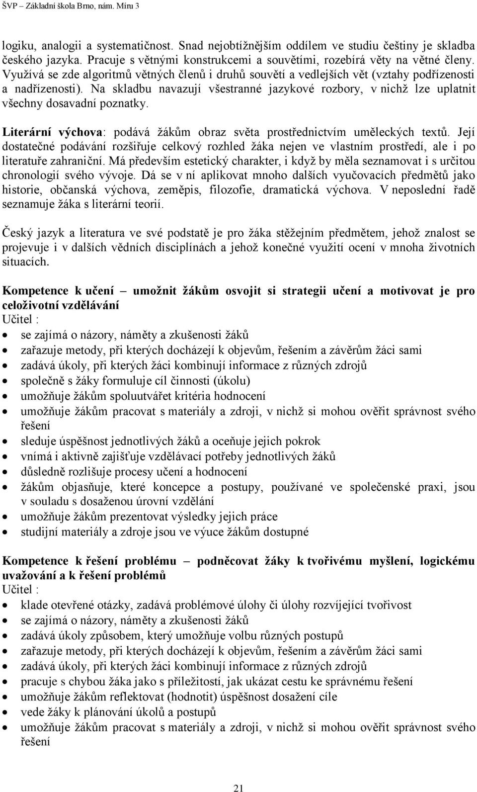 Na skladbu navazují všestranné jazykové rozbory, v nichž lze uplatnit všechny dosavadní poznatky. Literární výchova: podává žákům obraz světa prostřednictvím uměleckých textů.