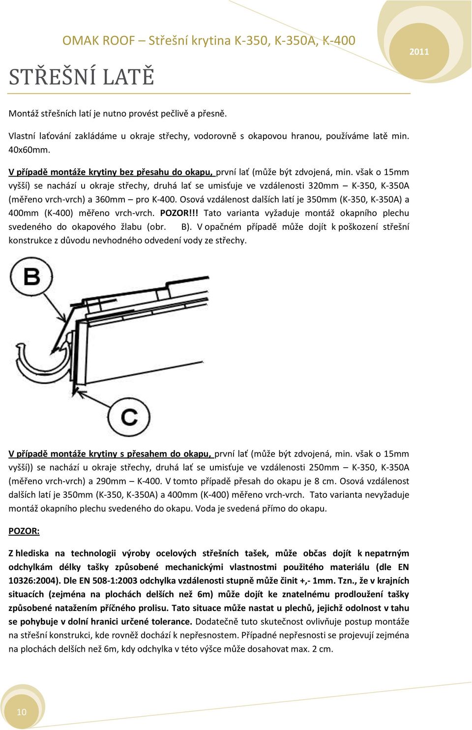 však o 15mm vyšší) se nachází u okraje střechy, druhá lať se umisťuje ve vzdálenosti 320mm K-350, K-350A (měřeno vrch-vrch) a 360mm pro K-400.