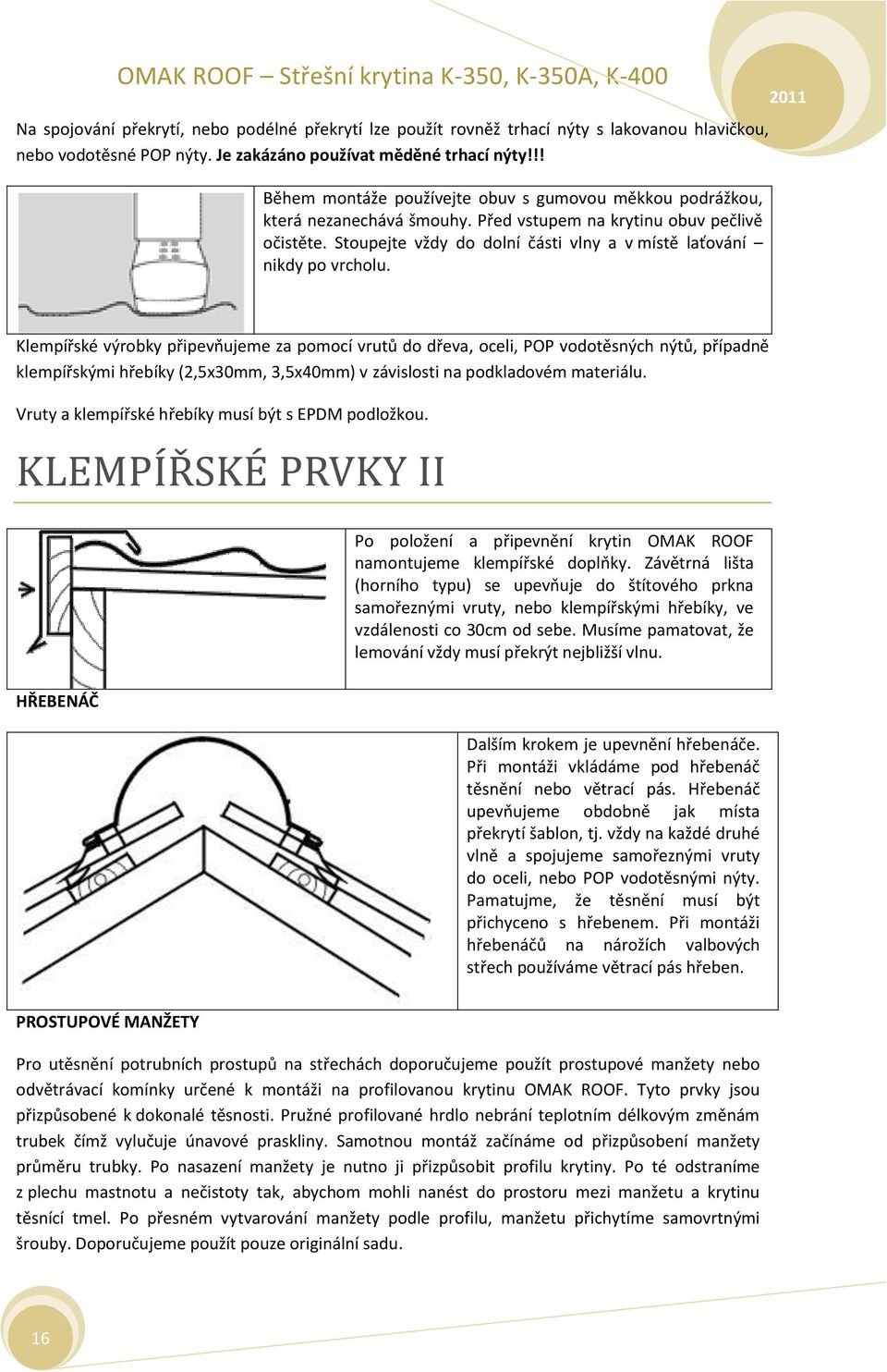 Stoupejte vždy do dolní části vlny a v místě laťování nikdy po vrcholu.