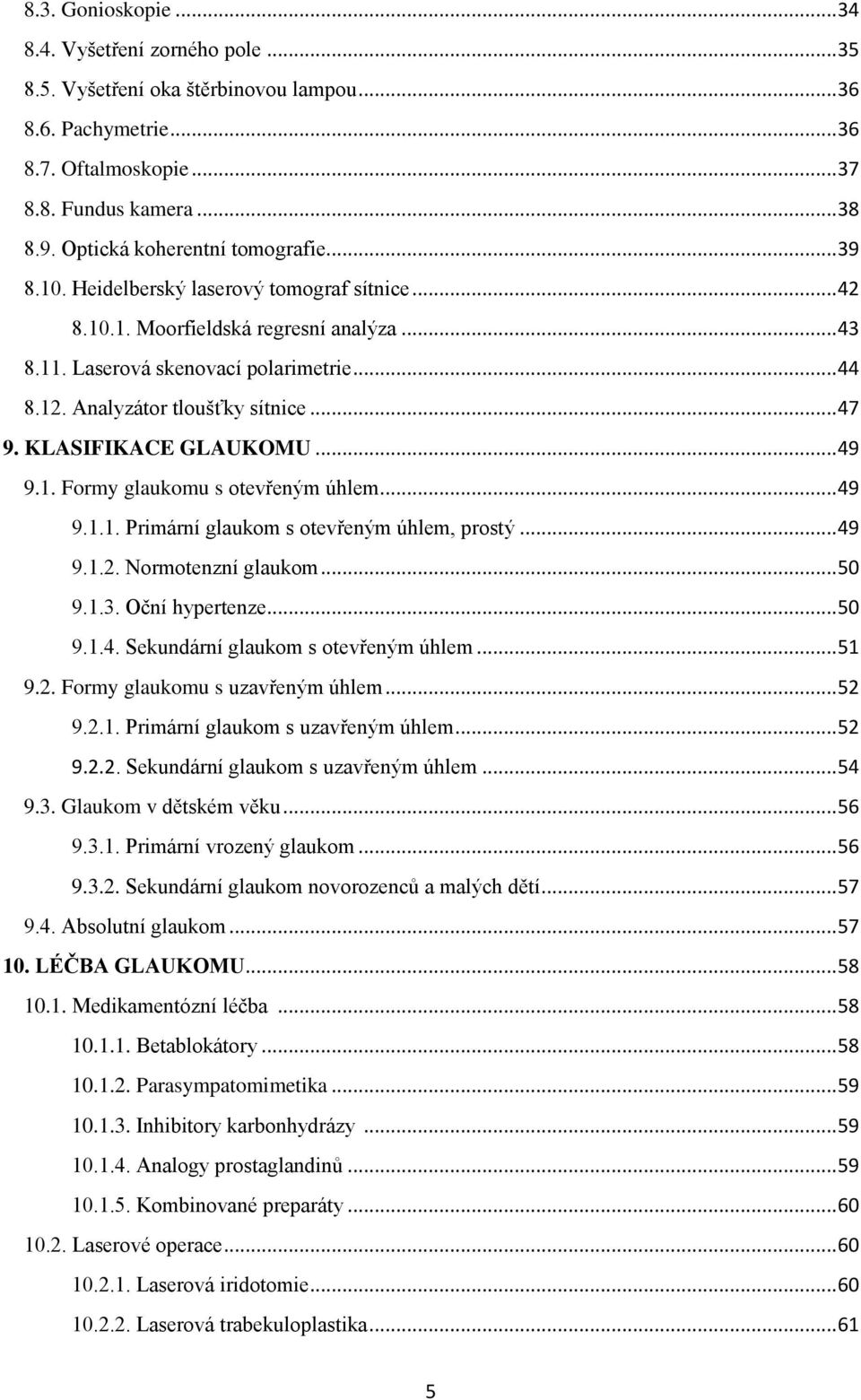 Analyzátor tloušťky sítnice... 47 9. KLASIFIKACE GLAUKOMU... 49 9.1. Formy glaukomu s otevřeným úhlem... 49 9.1.1. Primární glaukom s otevřeným úhlem, prostý... 49 9.1.2. Normotenzní glaukom... 50 9.