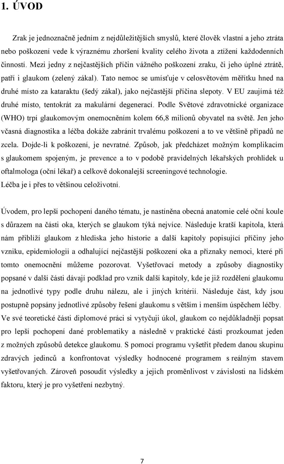 Tato nemoc se umísťuje v celosvětovém měřítku hned na druhé místo za kataraktu (šedý zákal), jako nejčastější příčina slepoty. V EU zaujímá též druhé místo, tentokrát za makulární degenerací.