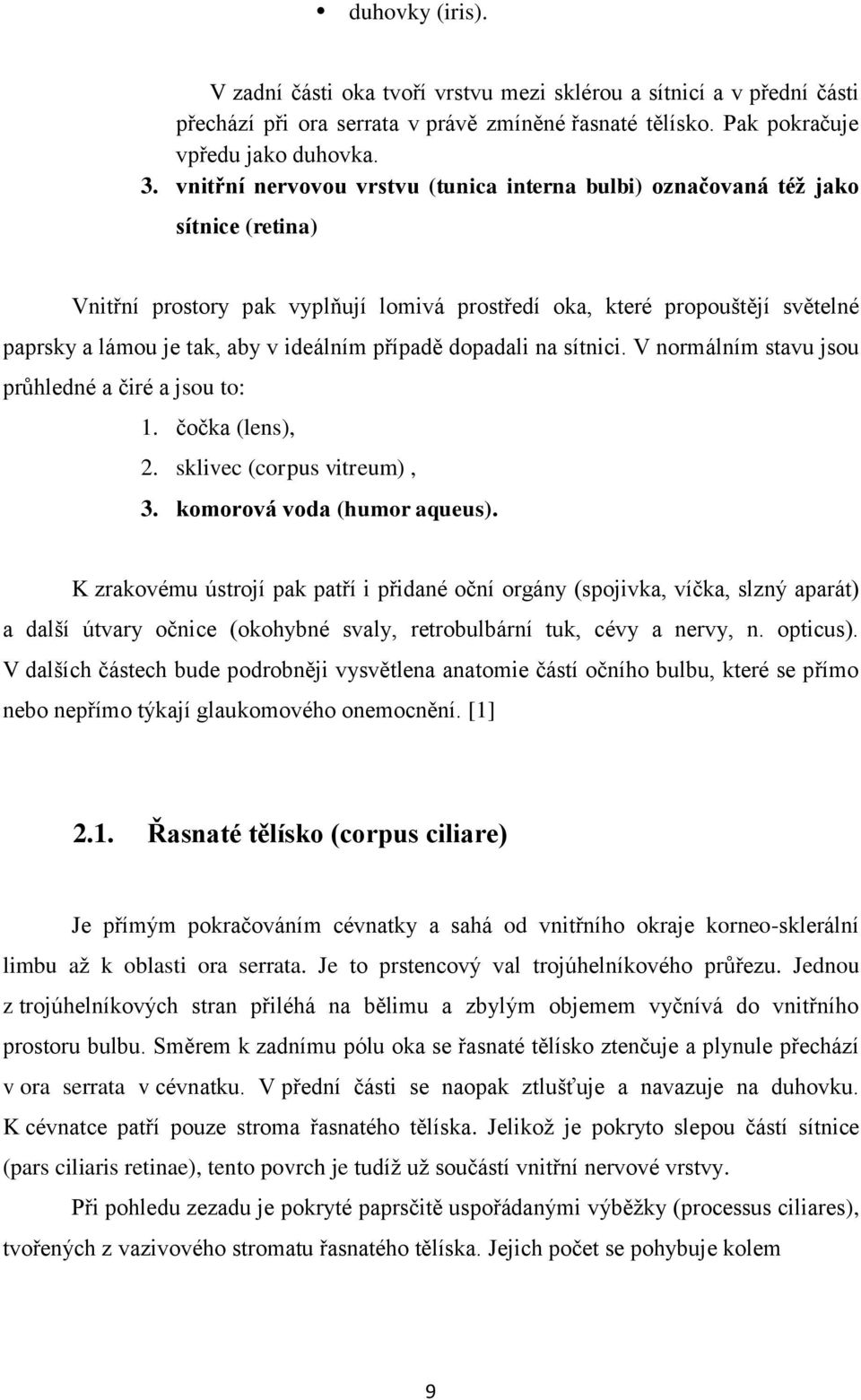 ideálním případě dopadali na sítnici. V normálním stavu jsou průhledné a čiré a jsou to: 1. čočka (lens), 2. sklivec (corpus vitreum), 3. komorová voda (humor aqueus).