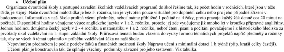 Informatika v naší škole prolíná všemi předměty, neboť máme přibližně 1 počítač na 4 žáky, proto pracuje každý žák denně cca 20 minut na počítači.