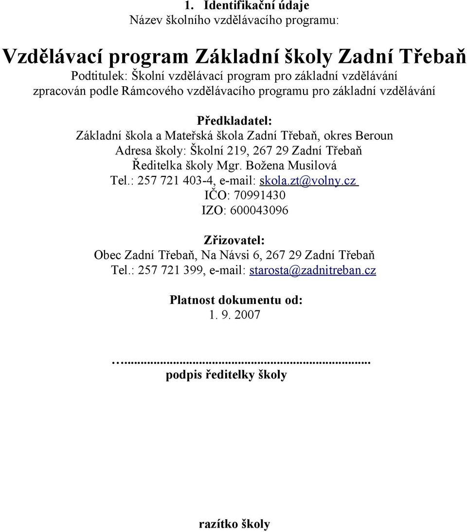 školy: Školní 219, 267 29 Zadní Třebaň Ředitelka školy Mgr. Božena Musilová Tel.: 257 721 403-4, e-mail: skola.zt@volny.