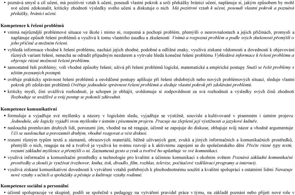 Kompetence k řešení problémů vnímá nejrůznější problémové situace ve škole i mimo ni, rozpozná a pochopí problém, přemýšlí o nesrovnalostech a jejich příčinách, promyslí a naplánuje způsob řešení