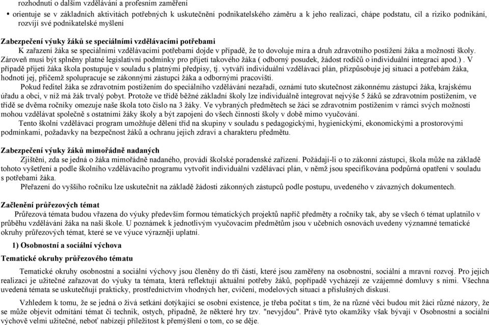 zdravotního postižení žáka a možnosti školy. Zároveň musí být splněny platné legislativní podmínky pro přijetí takového žáka ( odborný posudek, žádost rodičů o individuální integraci apod.).