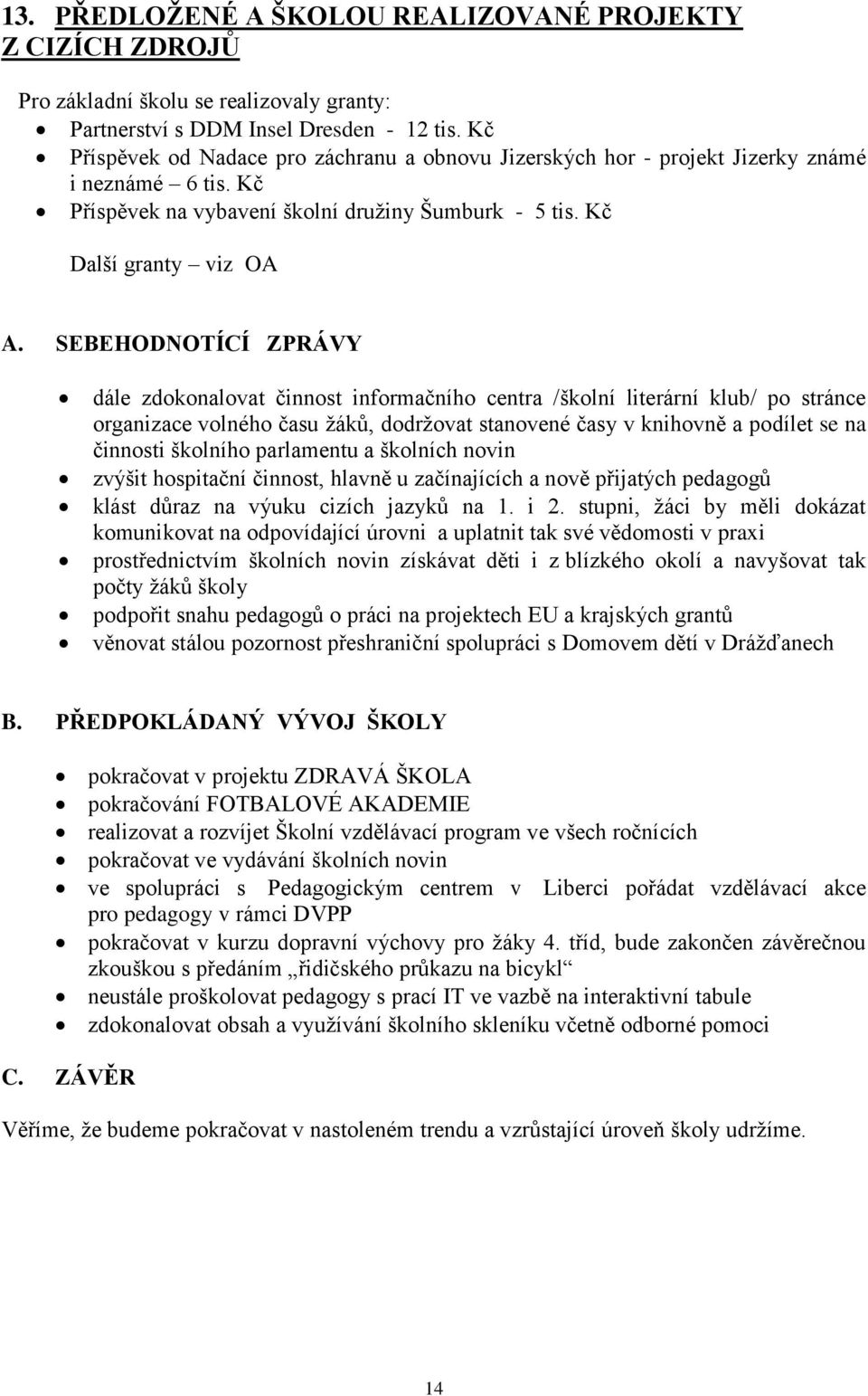 SEBEHODNOTÍCÍ ZPRÁVY dále zdokonalovat činnost informačního centra /školní literární klub/ po stránce organizace volného času žáků, dodržovat stanovené časy v knihovně a podílet se na činnosti