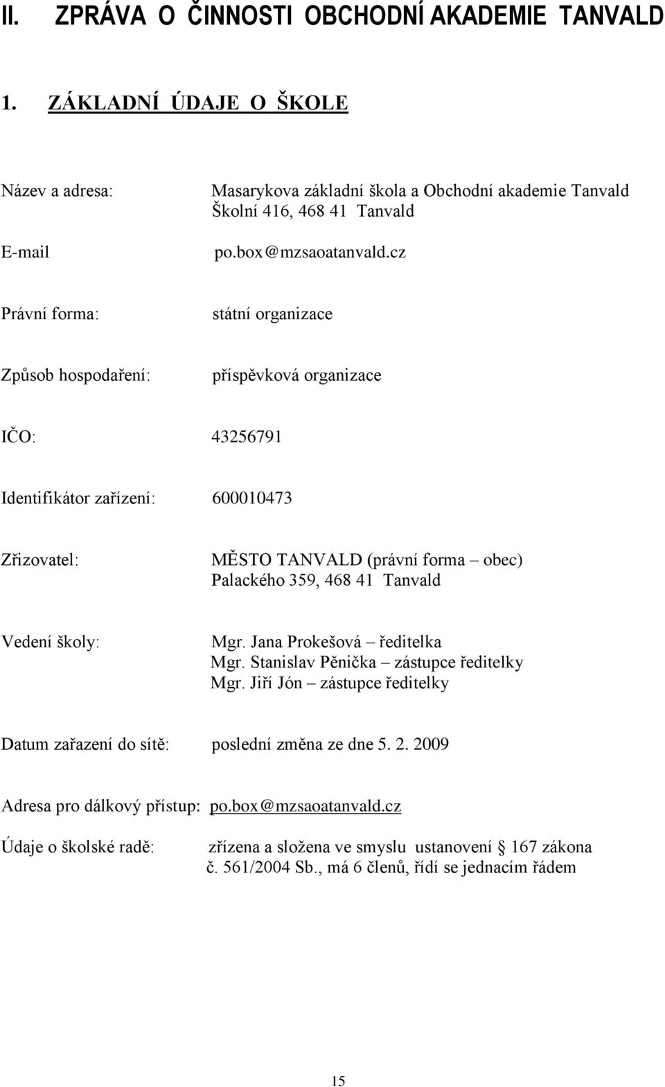 cz Právní forma: státní organizace Způsob hospodaření: příspěvková organizace IČO: 43256791 Identifikátor zařízení: 600010473 Zřizovatel: MĚSTO TANVALD (právní forma obec) Palackého 359,