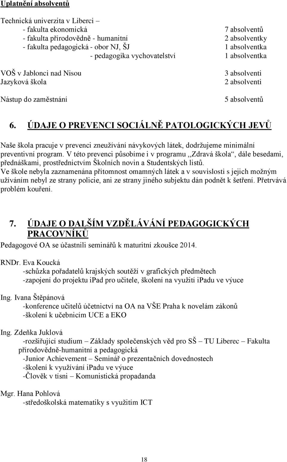 ÚDAJE O PREVENCI SOCIÁLNĚ PATOLOGICKÝCH JEVŮ Naše škola pracuje v prevenci zneužívání návykových látek, dodržujeme minimální preventivní program.