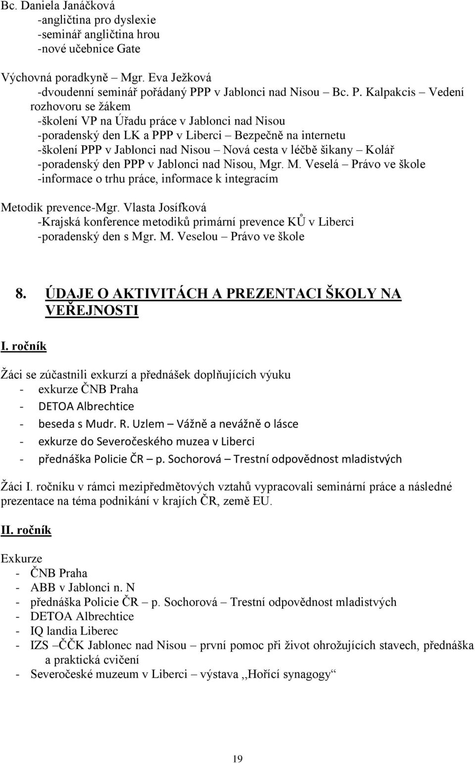 Kalpakcis Vedení rozhovoru se žákem -školení VP na Úřadu práce v Jablonci nad Nisou -poradenský den LK a PPP v Liberci Bezpečně na internetu -školení PPP v Jablonci nad Nisou Nová cesta v léčbě