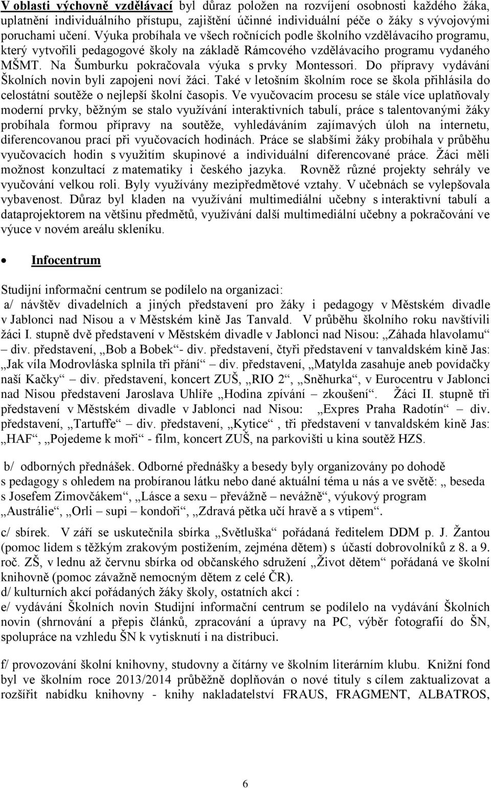 Na Šumburku pokračovala výuka s prvky Montessori. Do přípravy vydávání Školních novin byli zapojeni noví žáci.