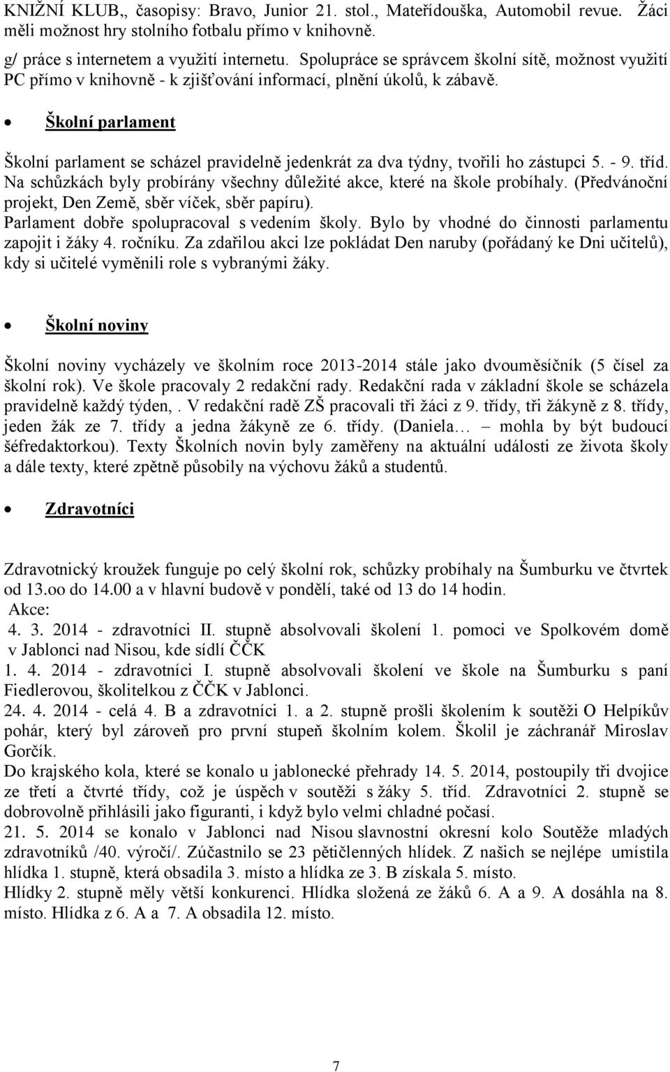 Školní parlament Školní parlament se scházel pravidelně jedenkrát za dva týdny, tvořili ho zástupci 5. - 9. tříd. Na schůzkách byly probírány všechny důležité akce, které na škole probíhaly.