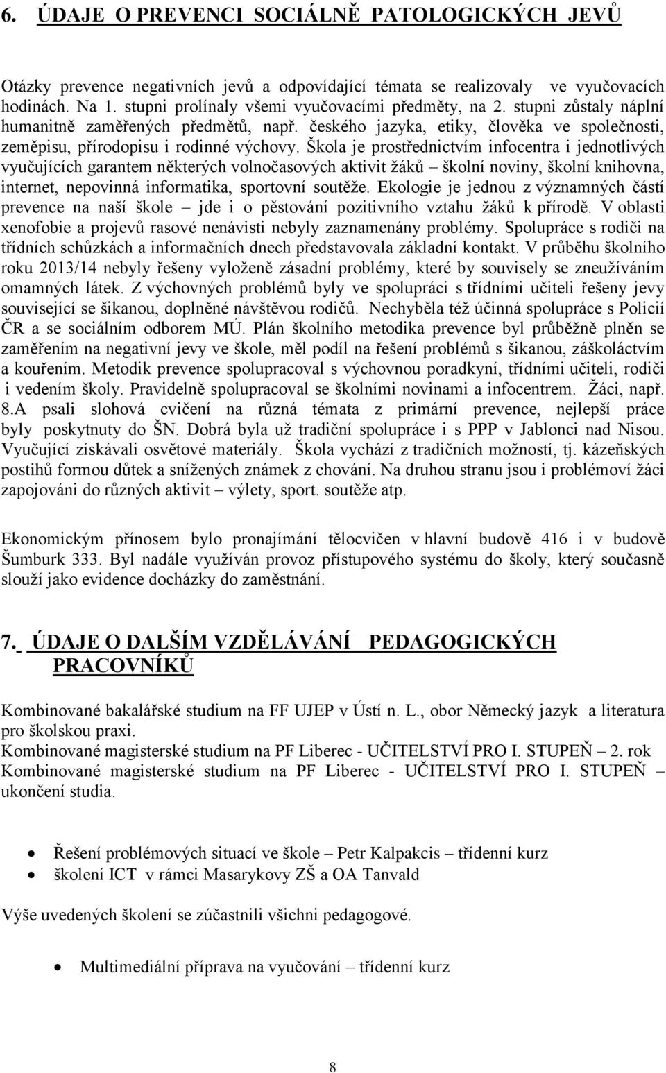 Škola je prostřednictvím infocentra i jednotlivých vyučujících garantem některých volnočasových aktivit žáků školní noviny, školní knihovna, internet, nepovinná informatika, sportovní soutěže.