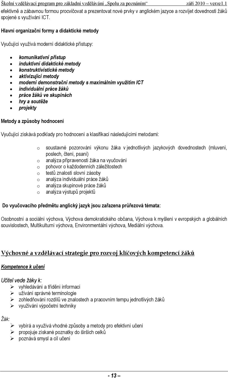 demonstrační metody s maximálním využitím ICT individuální práce žáků práce žáků ve skupinách hry a soutěže projekty Metody a způsoby hodnocení Vyučující získává podklady pro hodnocení a klasifikaci