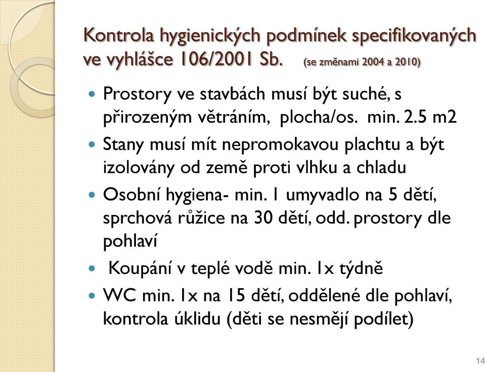 1 umyvadlo na 5 dětí, sprchová růžice na 30 dětí, odd. prostory dle pohlaví Koupání v teplé vodě min. 1x týdně WC min.