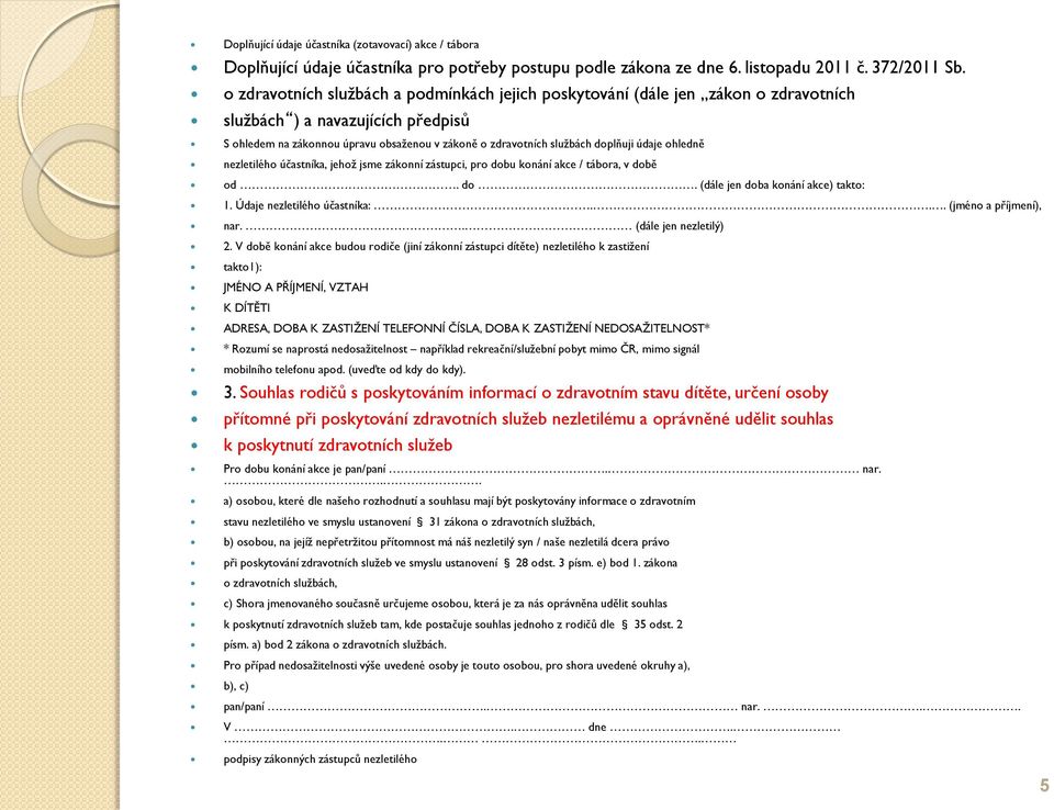 údaje ohledně nezletilého účastníka, jehož jsme zákonní zástupci, pro dobu konání akce / tábora, v době od. do. (dále jen doba konání akce) takto: 1. Údaje nezletilého účastníka:.