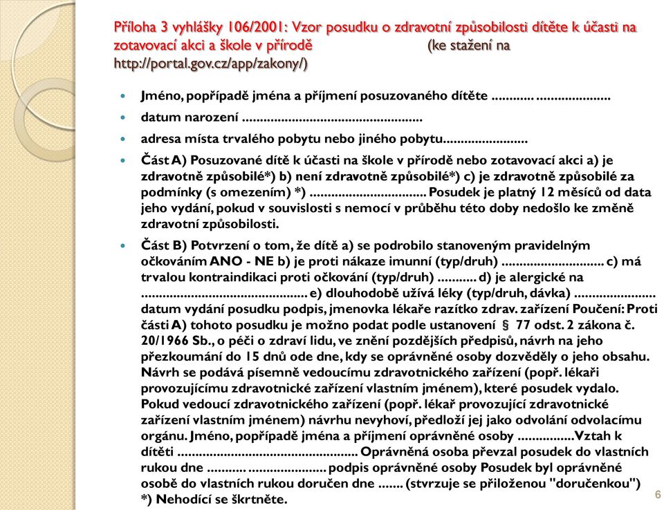 .. Část A) Posuzované dítě k účasti na škole v přírodě nebo zotavovací akci a) je zdravotně způsobilé*) b) není zdravotně způsobilé*) c) je zdravotně způsobilé za podmínky (s omezením) *).