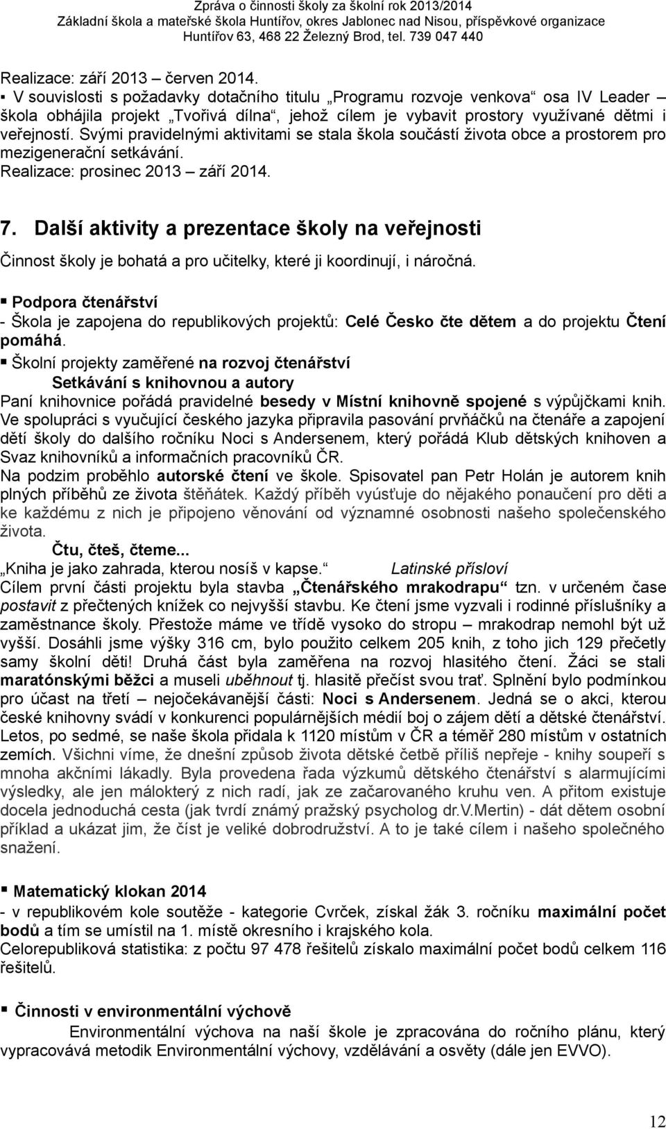 Svými pravidelnými aktivitami se stala škola součástí života obce a prostorem pro mezigenerační setkávání. Realizace: prosinec 2013 září 2014. 7.