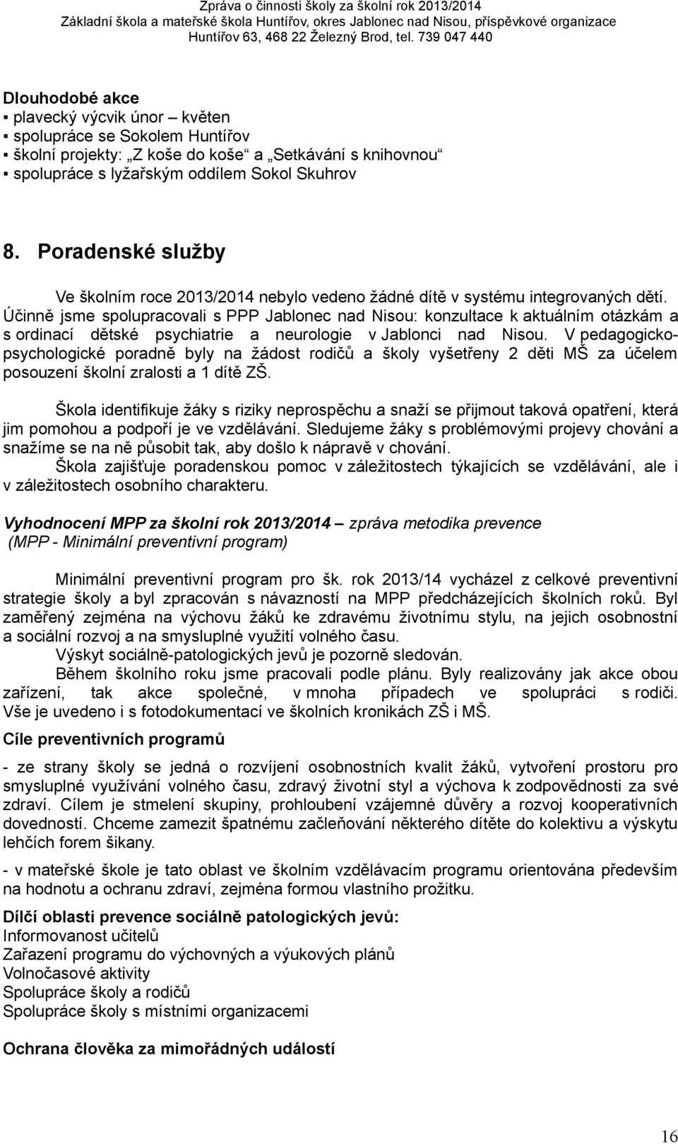 Účinně jsme spolupracovali s PPP Jablonec nad Nisou: konzultace k aktuálním otázkám a s ordinací dětské psychiatrie a neurologie v Jablonci nad Nisou.