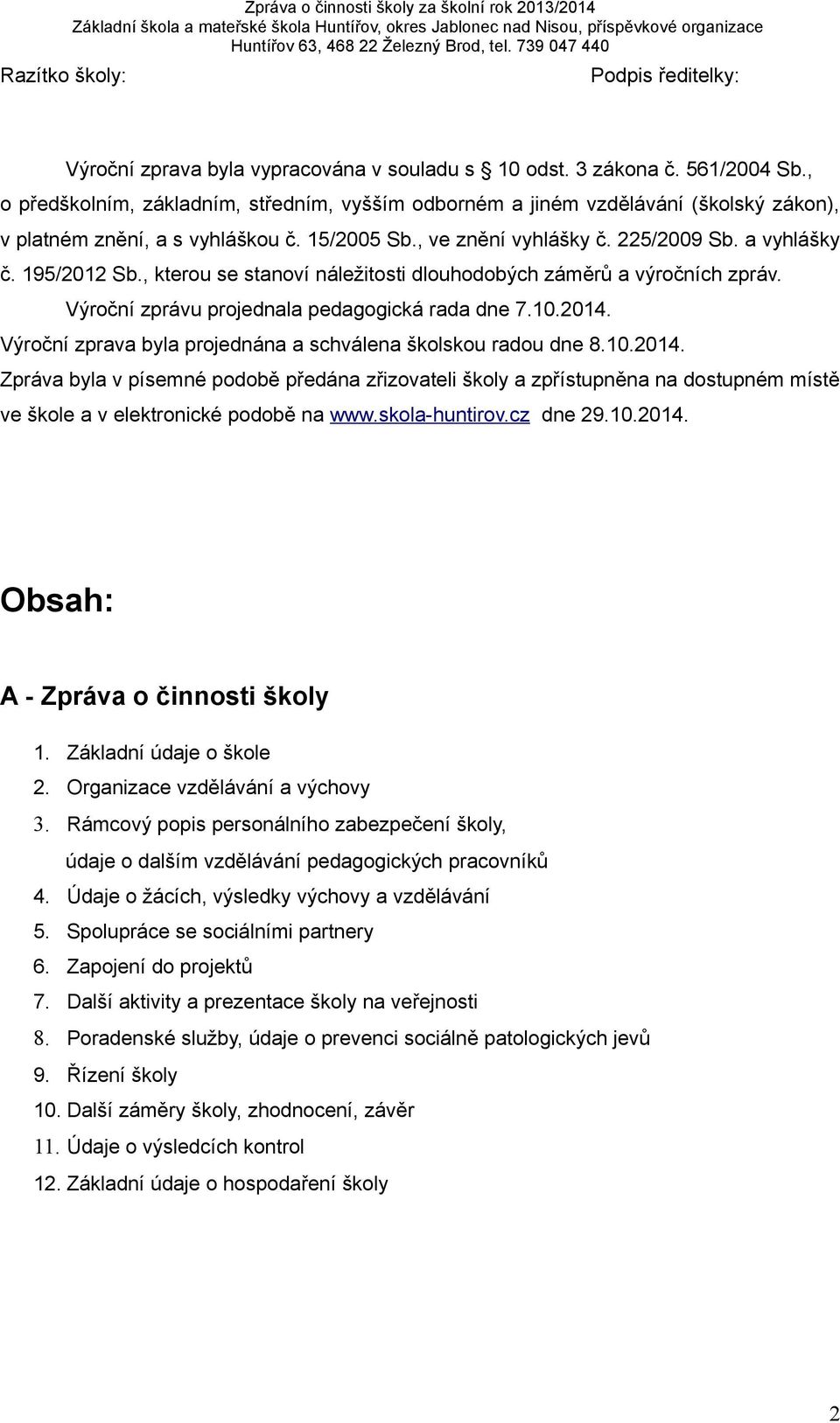 , kterou se stanoví náležitosti dlouhodobých záměrů a výročních zpráv. Výroční zprávu projednala pedagogická rada dne 7.10.2014.