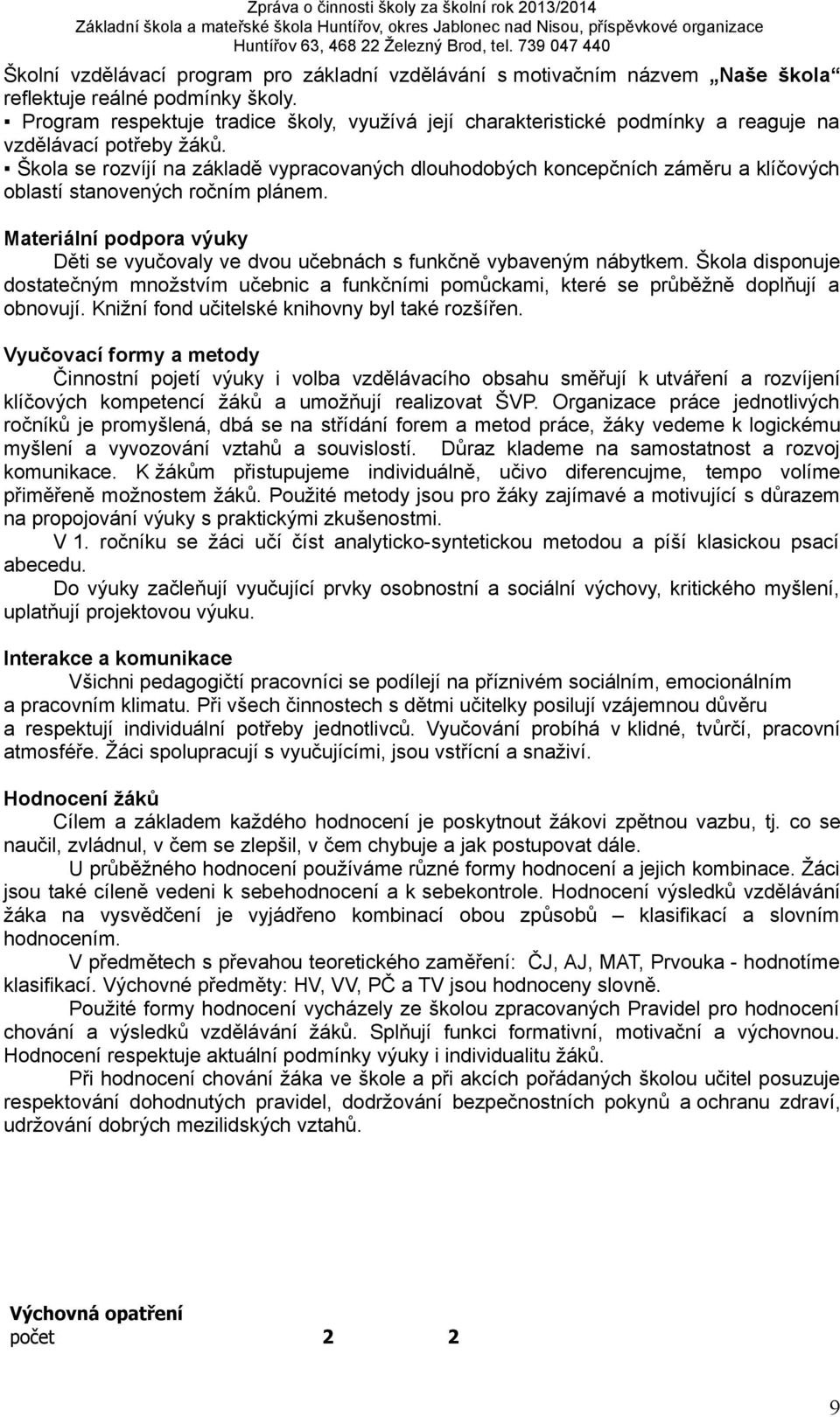 Škola se rozvíjí na základě vypracovaných dlouhodobých koncepčních záměru a klíčových oblastí stanovených ročním plánem.