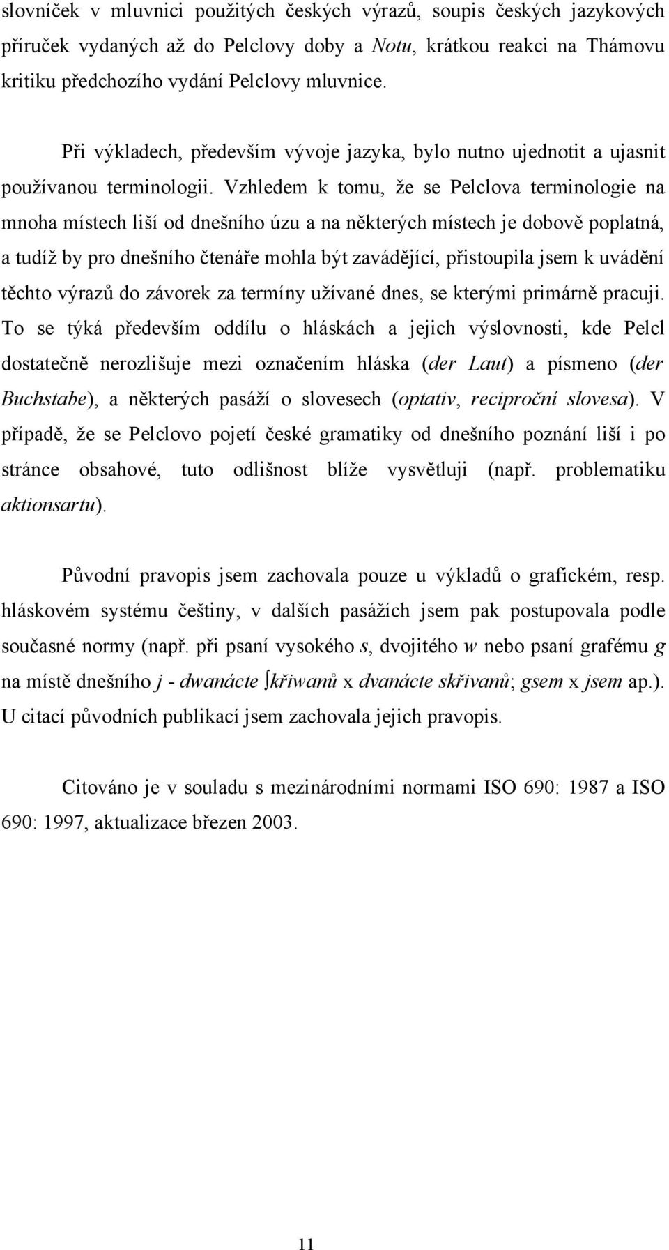 Vzhledem k tomu, že se Pelclova terminologie na mnoha místech liší od dnešního úzu a na některých místech je dobově poplatná, a tudíž by pro dnešního čtenáře mohla být zavádějící, přistoupila jsem k