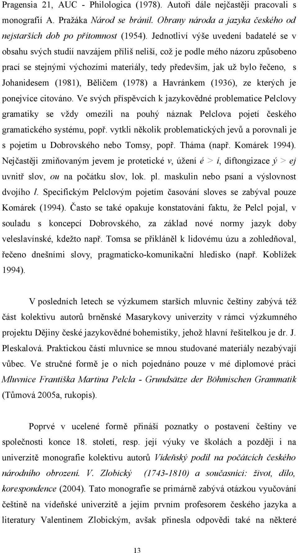 Johanidesem (1981), Běličem (1978) a Havránkem (1936), ze kterých je ponejvíce citováno.