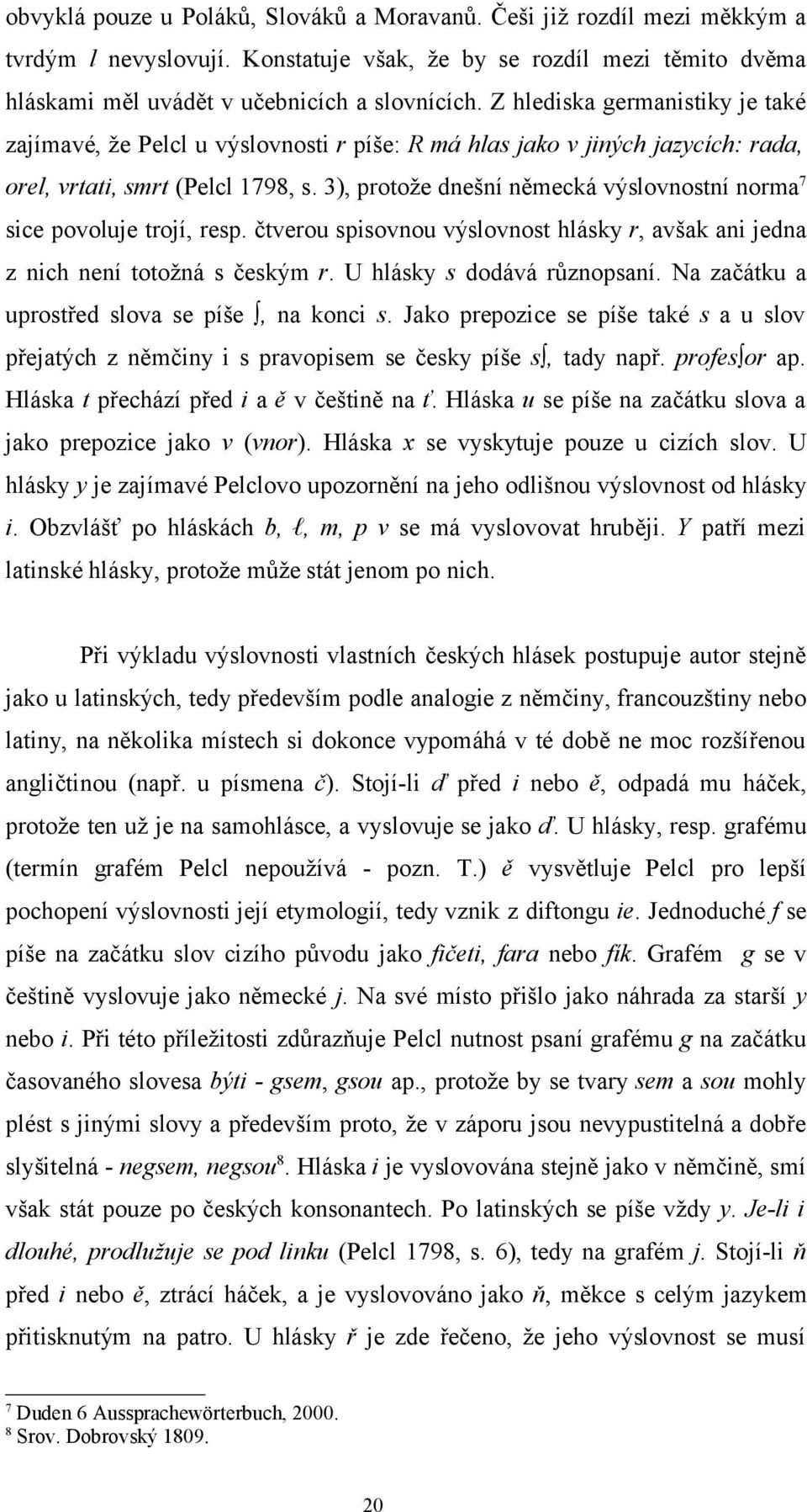 3), protože dnešní německá výslovnostní norma 7 sice povoluje trojí, resp. čtverou spisovnou výslovnost hlásky r, avšak ani jedna z nich není totožná s českým r. U hlásky s dodává různopsaní.