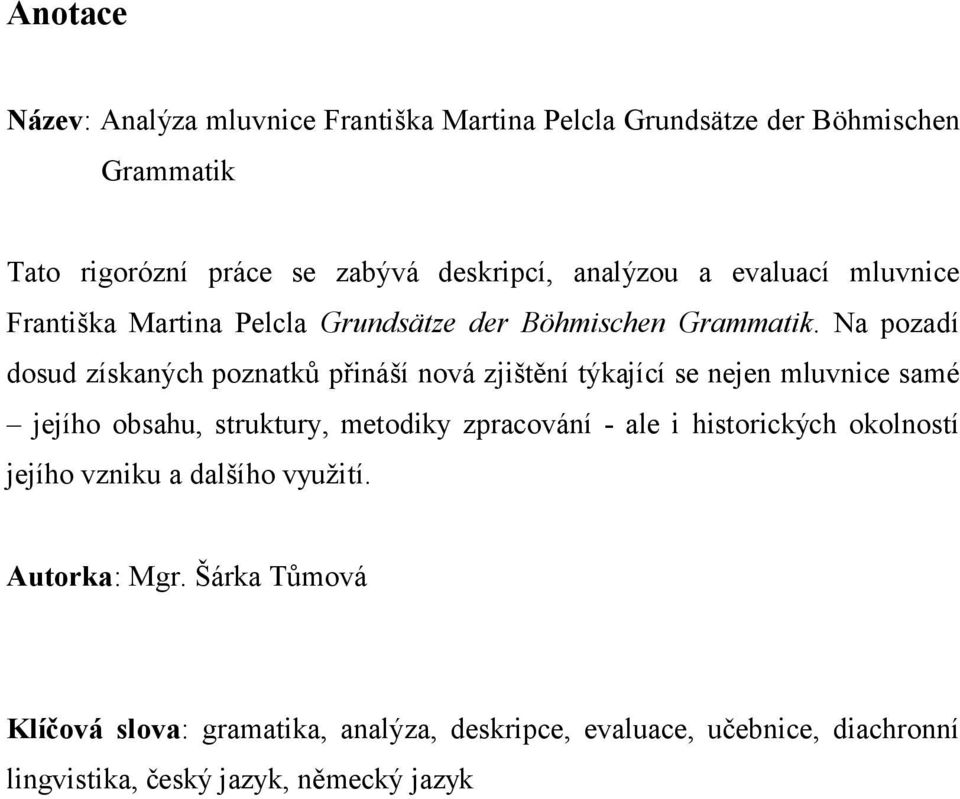 Na pozadí dosud získaných poznatků přináší nová zjištění týkající se nejen mluvnice samé jejího obsahu, struktury, metodiky zpracování - ale