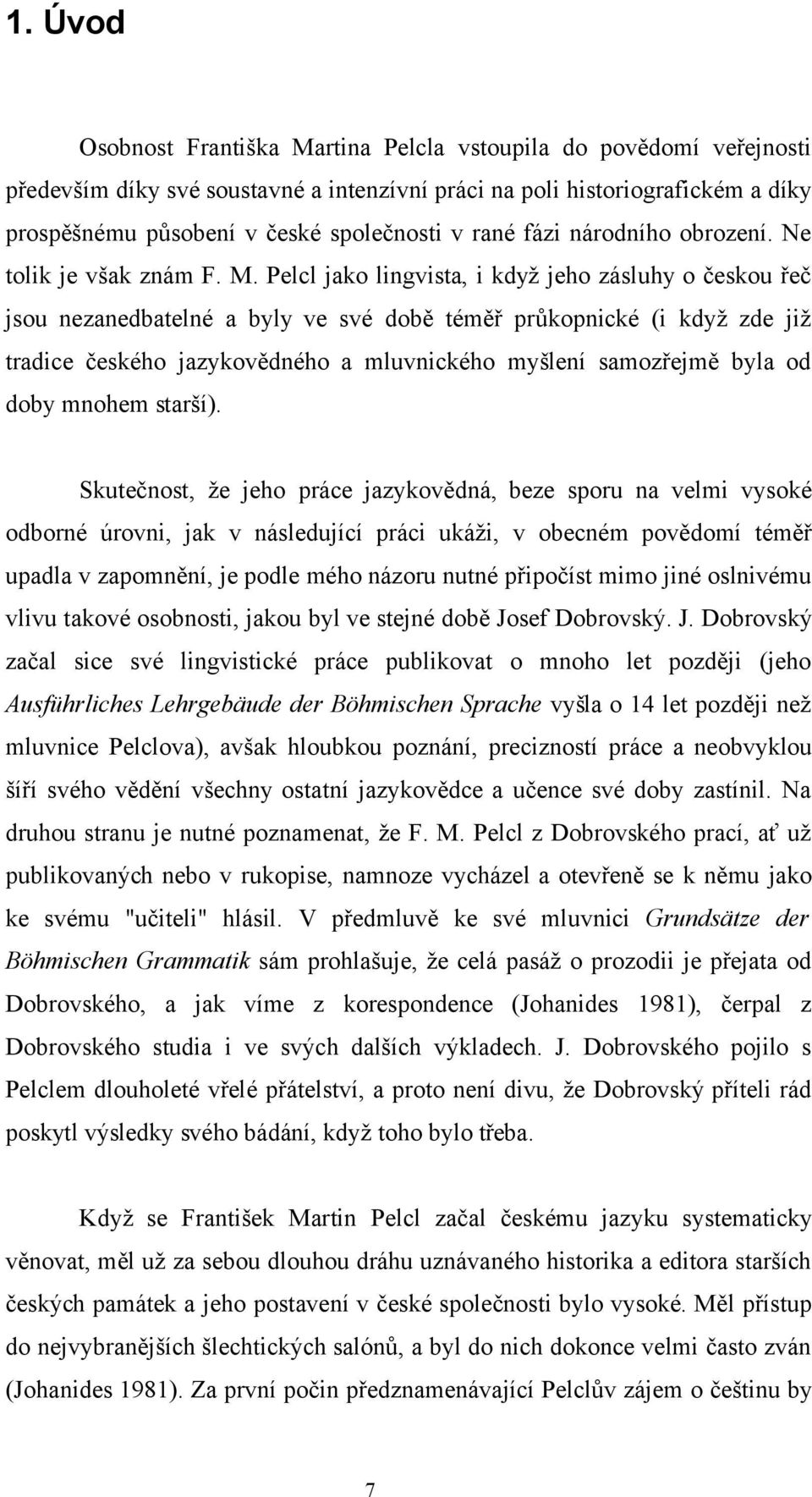 Pelcl jako lingvista, i když jeho zásluhy o českou řeč jsou nezanedbatelné a byly ve své době téměř průkopnické (i když zde již tradice českého jazykovědného a mluvnického myšlení samozřejmě byla od