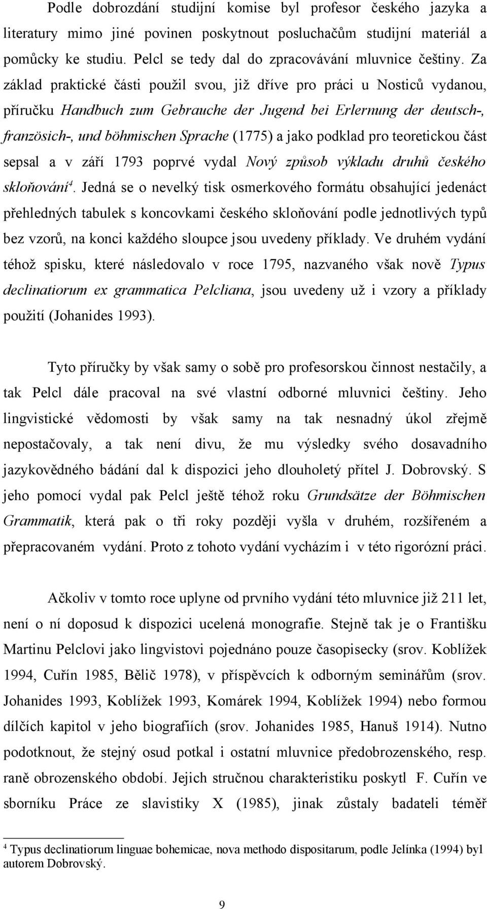 Za základ praktické části použil svou, již dříve pro práci u Nosticů vydanou, příručku Handbuch zum Gebrauche der Jugend bei Erlernung der deutsch-, französich-, und böhmischen Sprache (1775) a jako