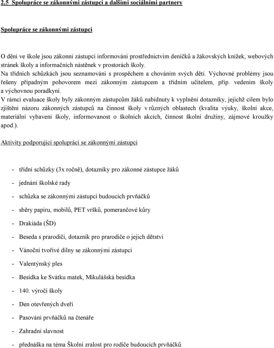 Výchovné problémy jsou řešeny případným pohovorem mezi zákonným zástupcem a třídním učitelem, příp. vedením školy a výchovnou poradkyní.