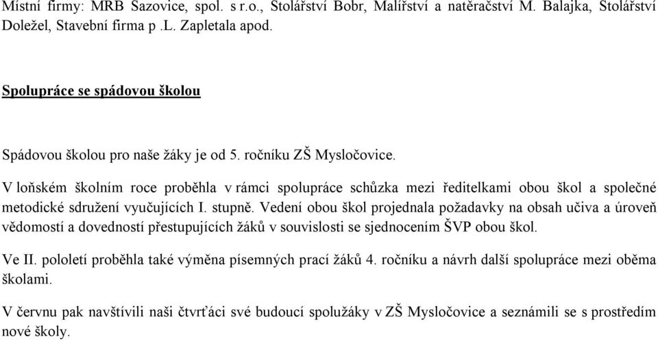 V loňském školním roce proběhla v rámci spolupráce schůzka mezi ředitelkami obou škol a společné metodické sdružení vyučujících I. stupně.