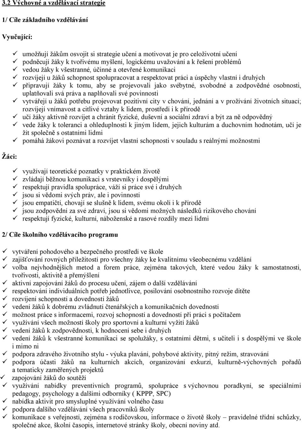 k tomu, aby se projevovali jako svébytné, svobodné a zodpovědné osobnosti, uplatňovali svá práva a naplňovali své povinnosti vytvářejí u žáků potřebu projevovat pozitivní city v chování, jednání a v