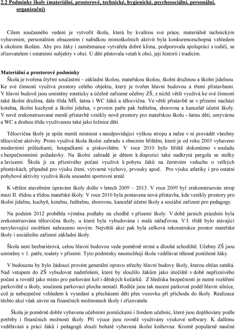 Aby pro žáky i zaměstnance vytvářela dobré klima, podporovala spolupráci s rodiči, se zřizovatelem i ostatními subjekty v obci. U dětí pěstovala vztah k obci, její historii i tradicím.