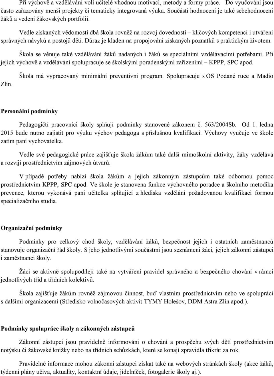 Vedle získaných vědomostí dbá škola rovněž na rozvoj dovedností klíčových kompetencí i utváření správných návyků a postojů dětí. Důraz je kladen na propojování získaných poznatků s praktickým životem.